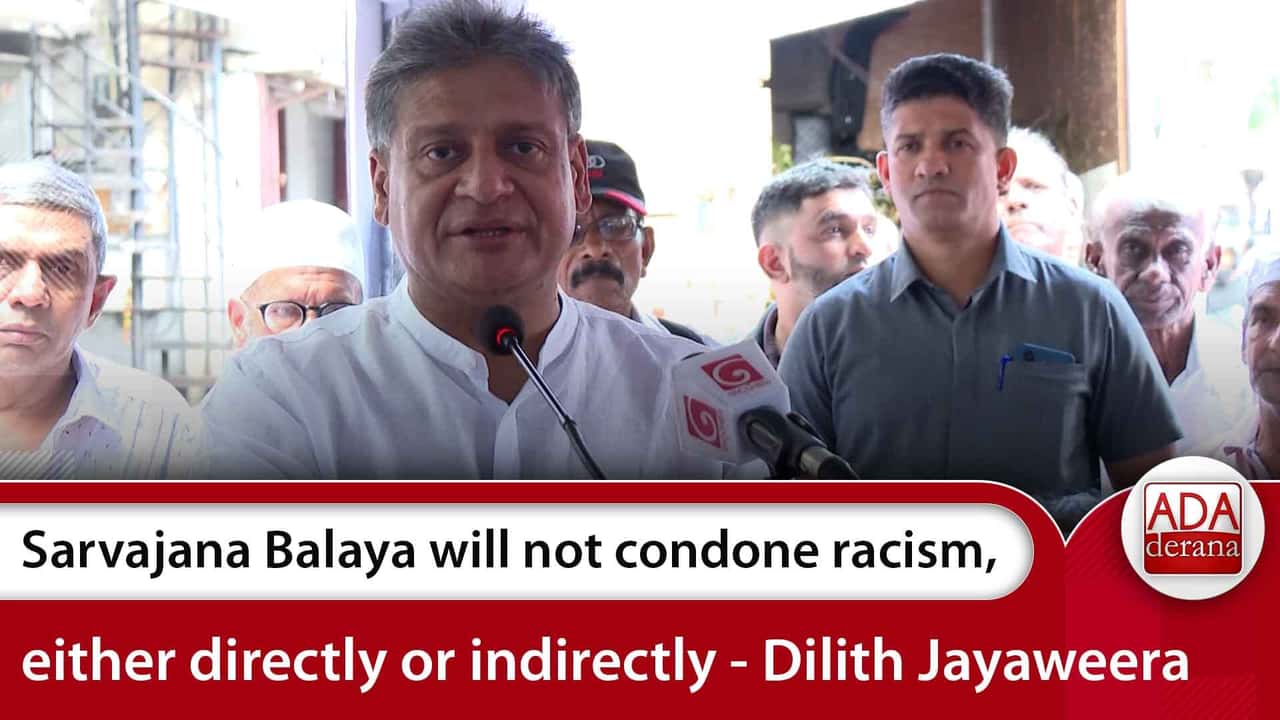 Sarvajana Balaya will not condone racism, either directly or indirectly - Dilith Jayaweera