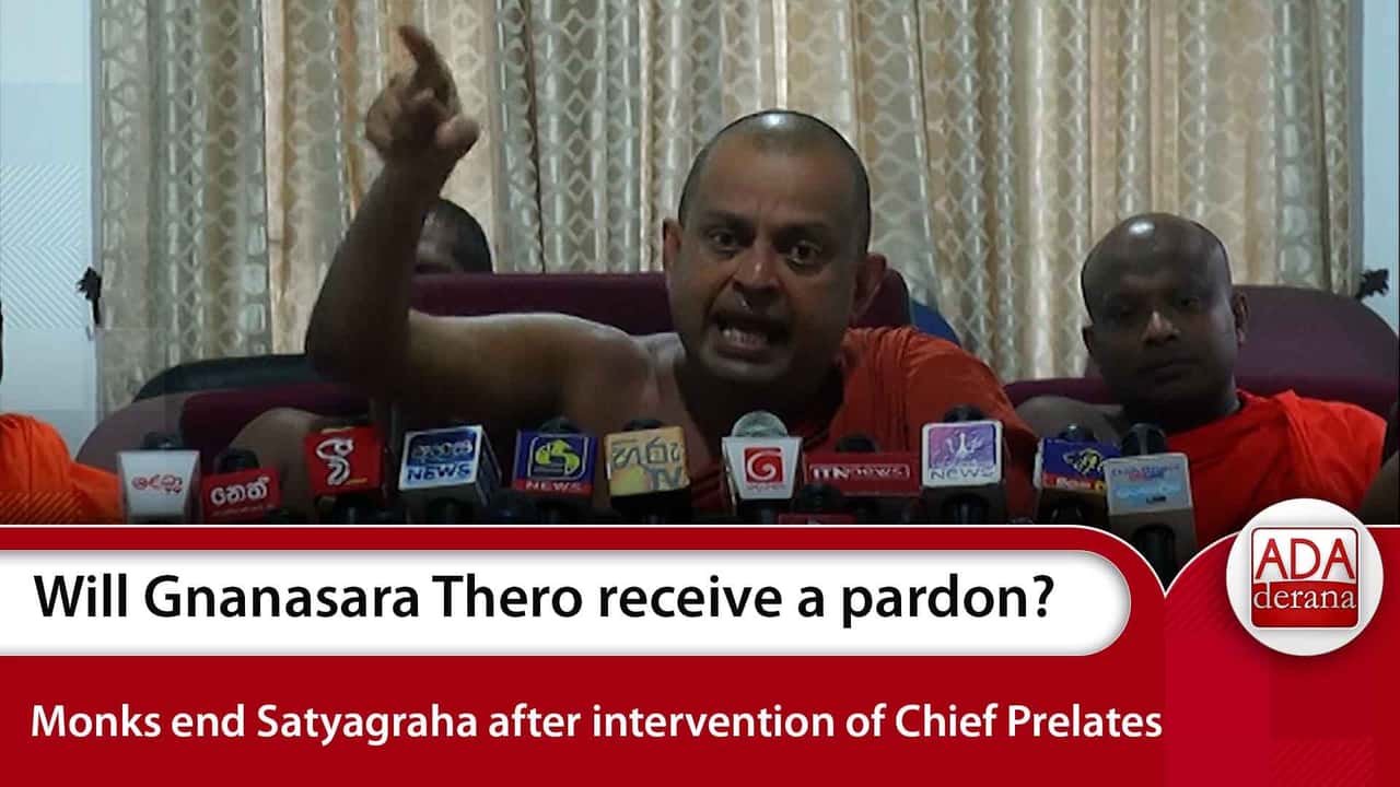 Will Gnanasara Thero receive a pardon? Monks end Satyagraha after intervention of Chief Prelates